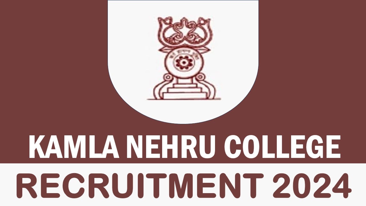 Kamala Nehru College Recruitment 2024: New Notification Out for Various Posts Check Post Details Apply Now