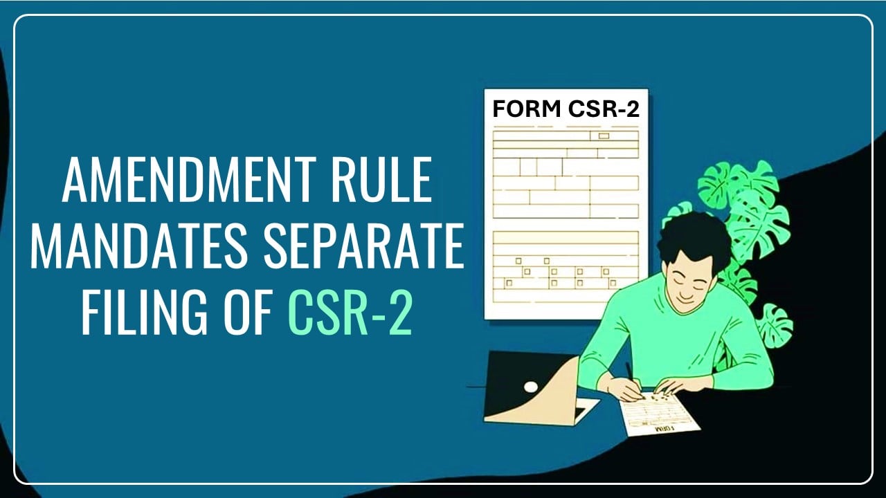 MCA notifies Companies Amendment Rule to Mandate Separate Filing of CSR-2 for FY 2023-24