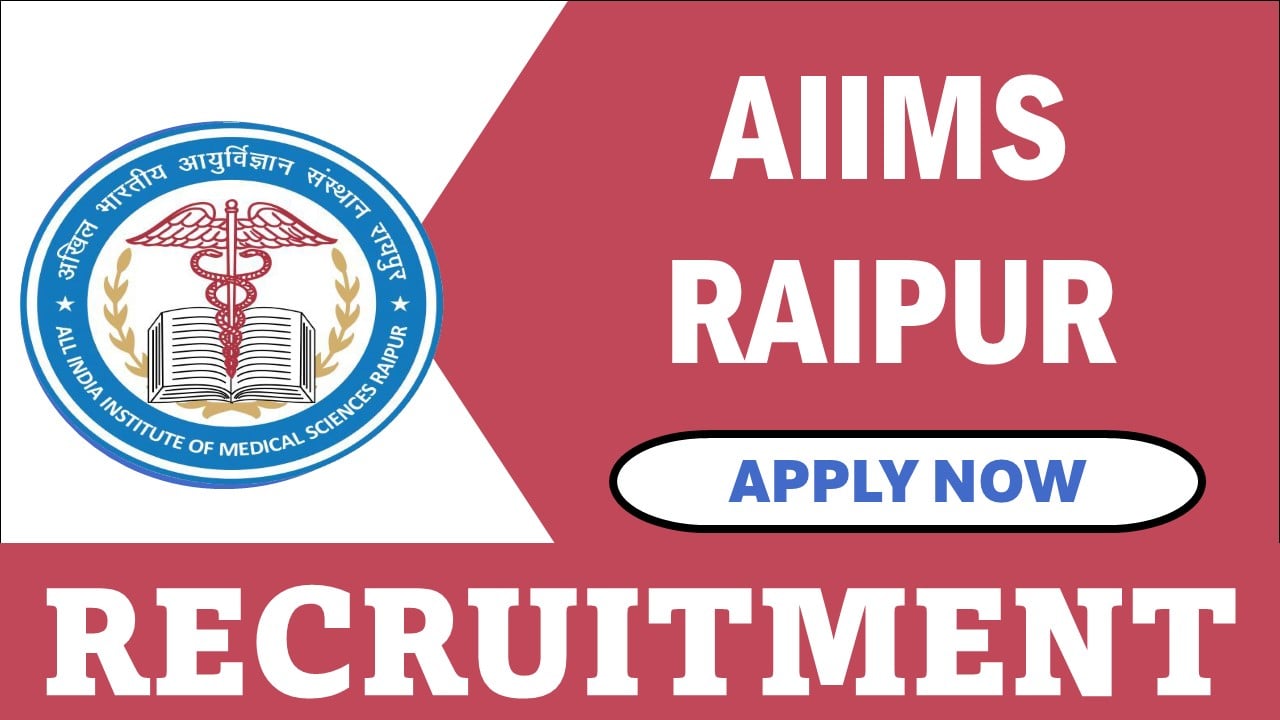 AIIMS Raipur Recruitment 2024: Registration Process Started, Salary Up To Rs. 23600 Per Month