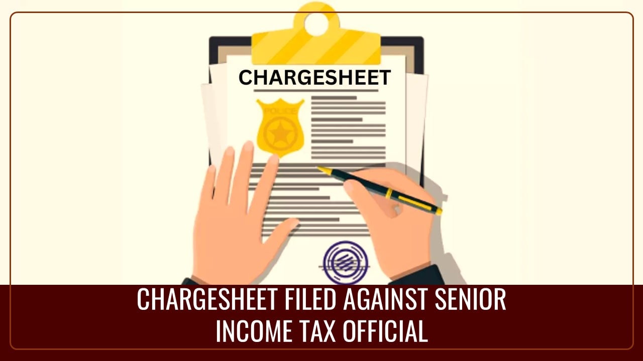 CBI Files Chargesheet against Senior Income Tax Official