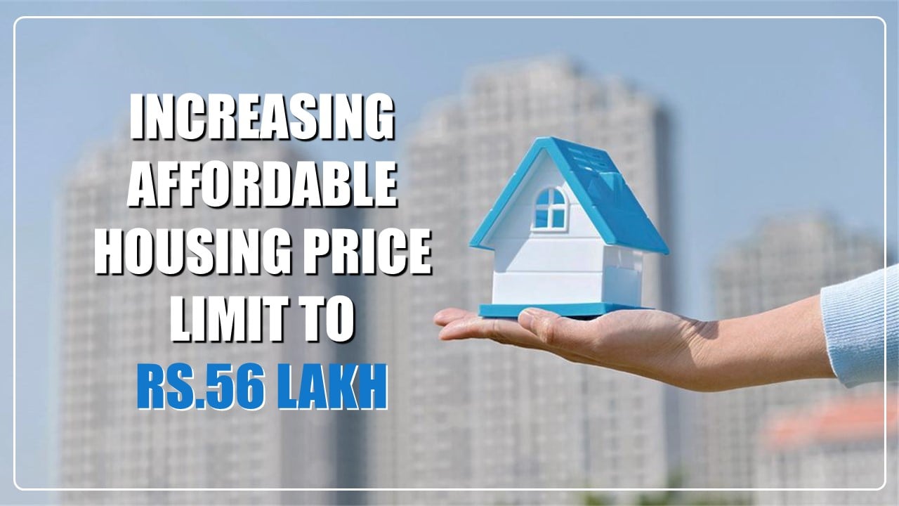 GoM Recommends Increasing Affordable Housing Limit to Rs.56 Lakh Nationwide