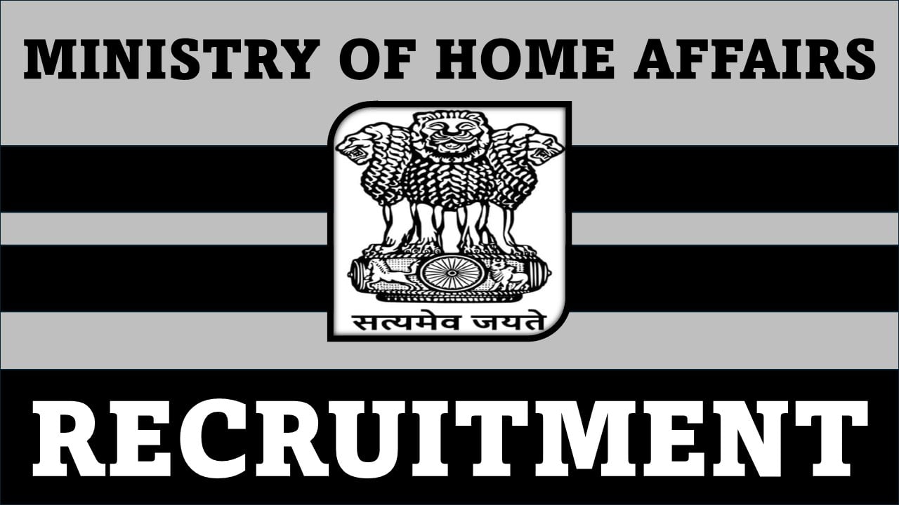 Ministry of Home Affairs Recruitment 2024: Notification Out For 124 Vacancies, Apply Fast