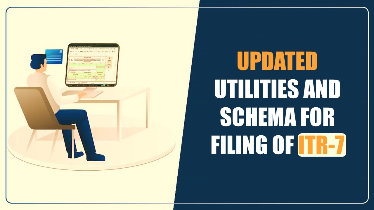 CBDT releases Updated Utilities and Schema for Filing of ITR-7