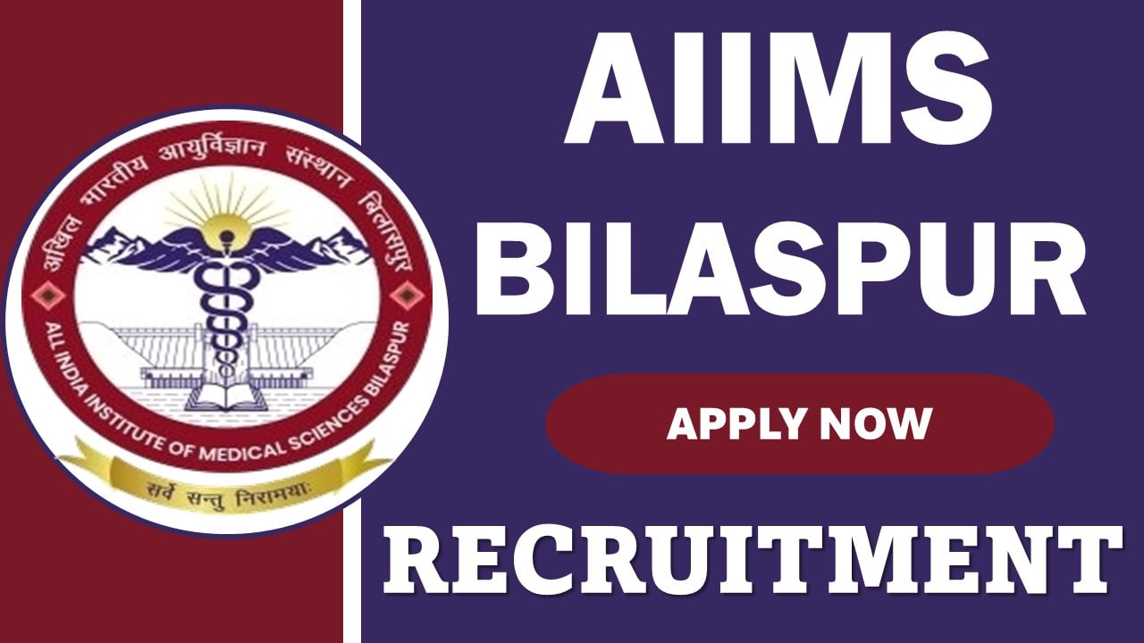 AIIMS Bilaspur Recruitment 2024: Notification Out For 123 Vacancies, Apply Before Deadline