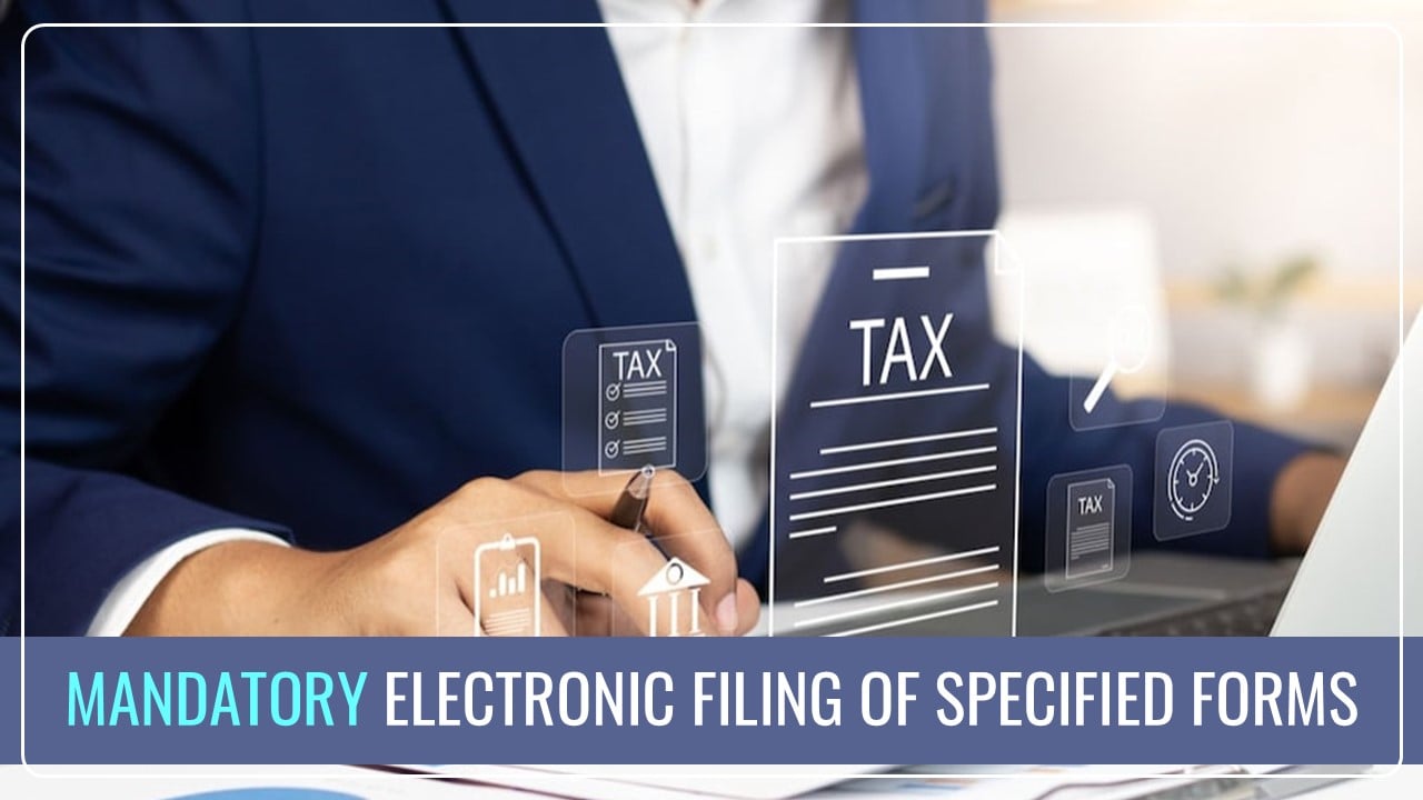 CBDT Mandates Electronic Filing of Specified Forms Under Rule 131 [Read Notification]