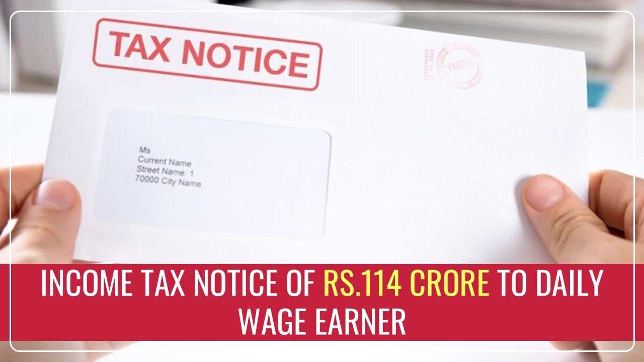 Tax Department sent Rs.114 Crore Income Tax Notice to Daily Wage Earner of Rs.400