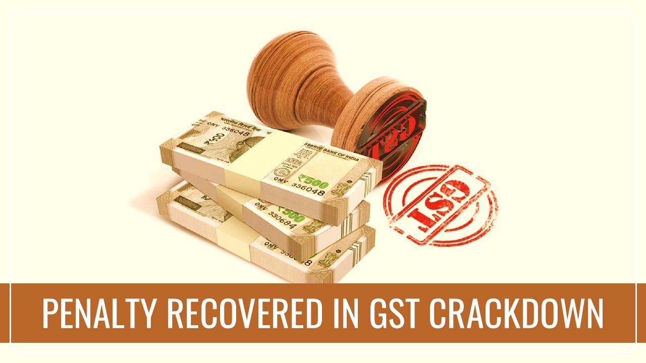 Penalty of Rs.1.2 crore recovered in GST Crackdown