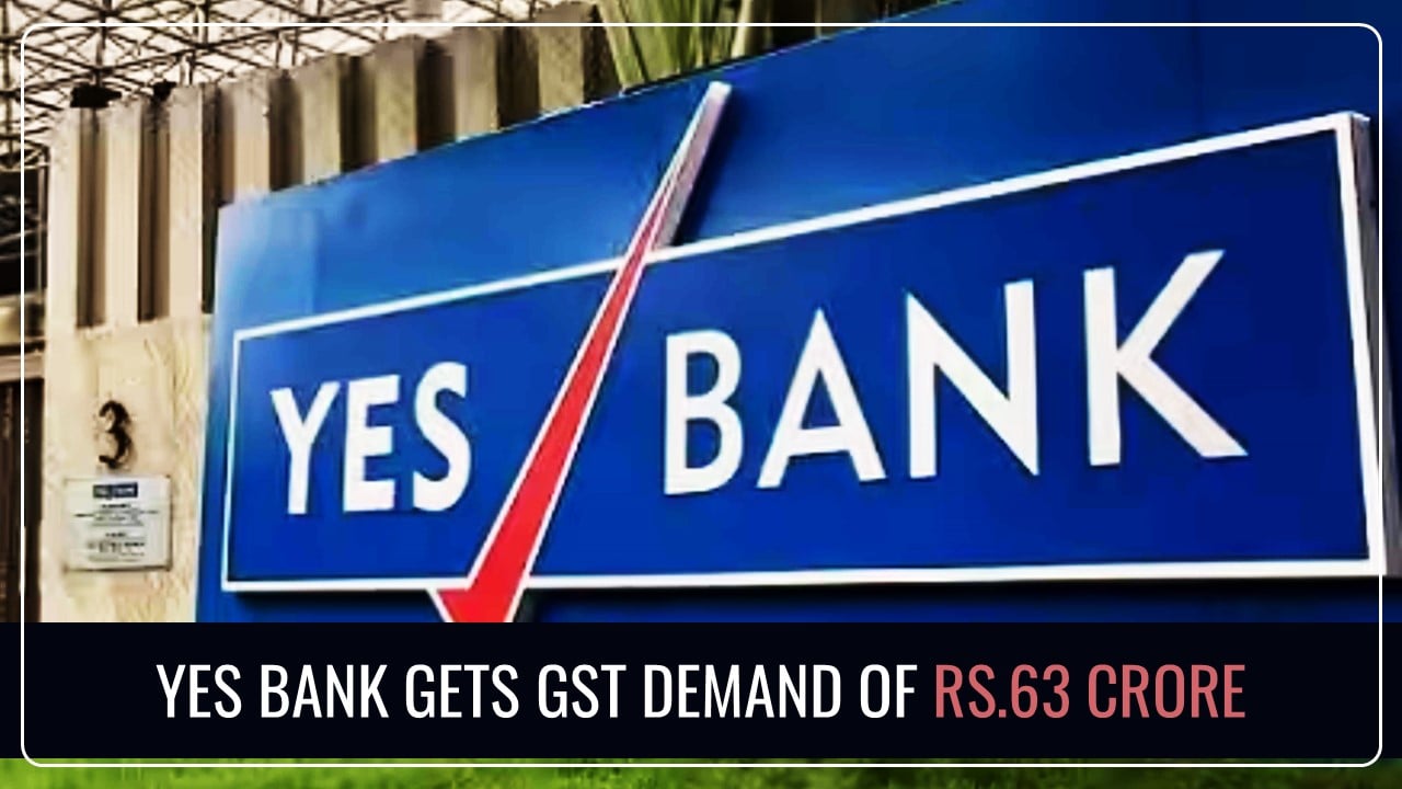 Yes Bank hits with GST Demand of Rs.63 Crore for FY 2017-19