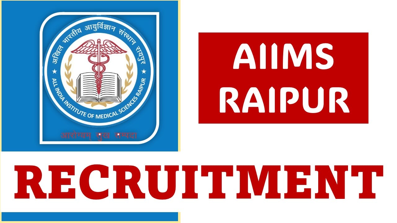 AIIMS Raipur Recruitment 2024: Monthly Salary Up To Rs. 45000, Application Process Begun 