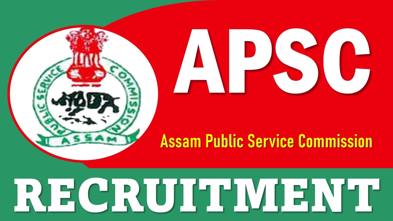 APSC Recruitment 2024: Notification Out For 14 Vacancies, Salary Up To Rs. 70000 Per Month