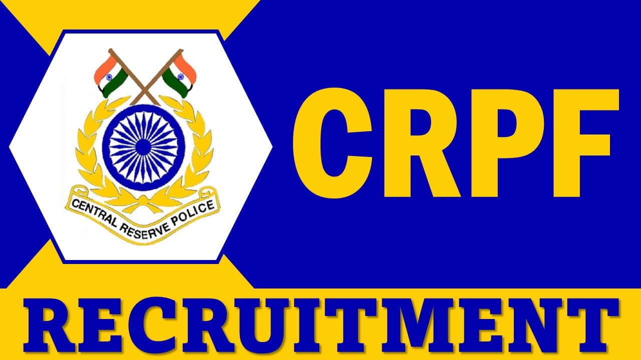 CRPF Recruitment 2024: Monthly Salary Up To Rs.44000, Apply Before Due Date