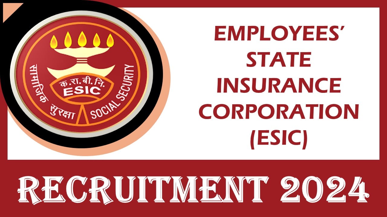 Employees’ State Insurance Corporation Recruitment 2024: New Notification Out For Multiple Posts, Apply Now