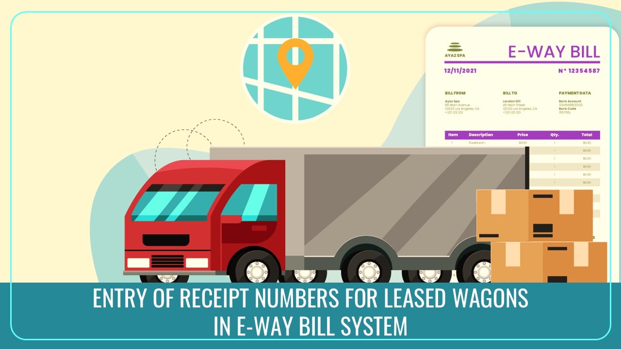 GSTN Advisory on Entry of Receipt Numbers Pertaining to Leased Wagons in the E-Way Bill System