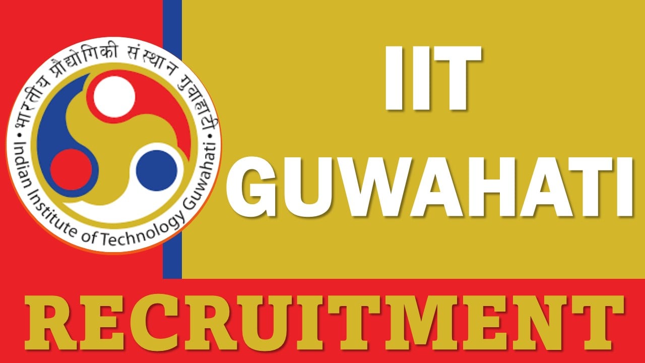 IIT Guwahati Recruitment 2024: Application Process Started, Apply Soon Before Due Date