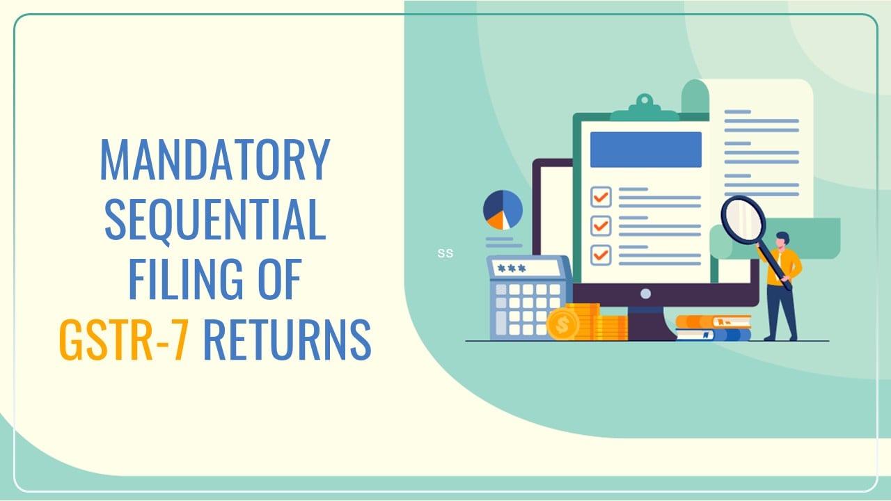 GSTN issued Advisory on Mandatory Sequential Filing of GSTR-7 Returns