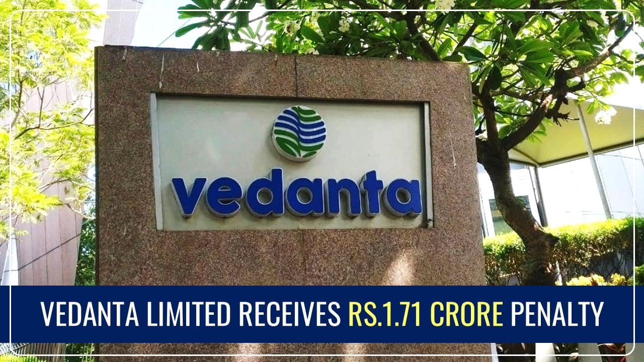 Vedanta Limited receives Rs.1.71 Crore Penalty over Cenvat Credit issues for FY18