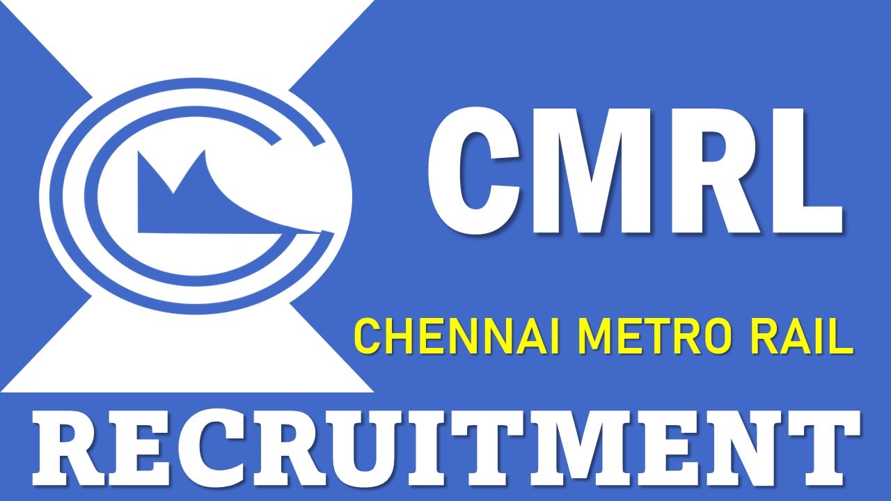 CMRL Recruitment 2024: Application Process Started, Monthly Salary Up To Rs. 340000