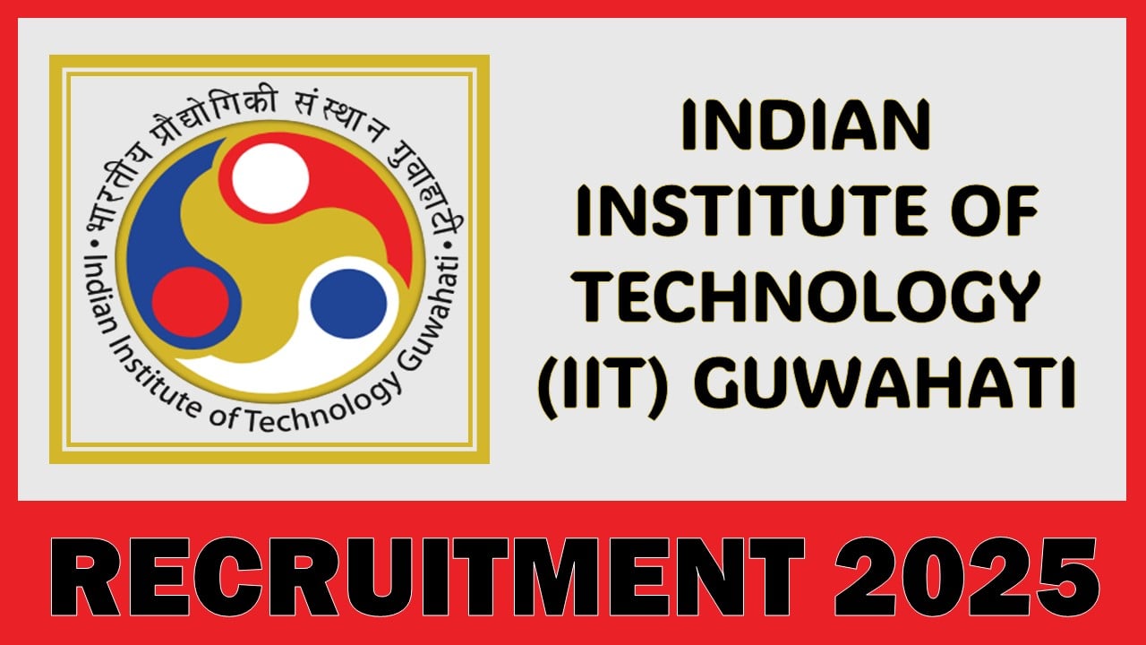 IIT Guwahati Recruitment 2025: New Notification Out for Multiple Posts, Apply Now