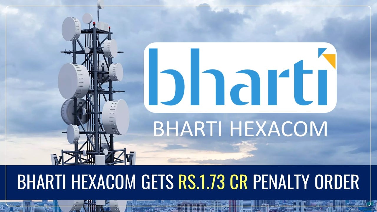 Bharti Hexacom gets Rs.1.73 Cr Penalty Order over irregularities in ITC