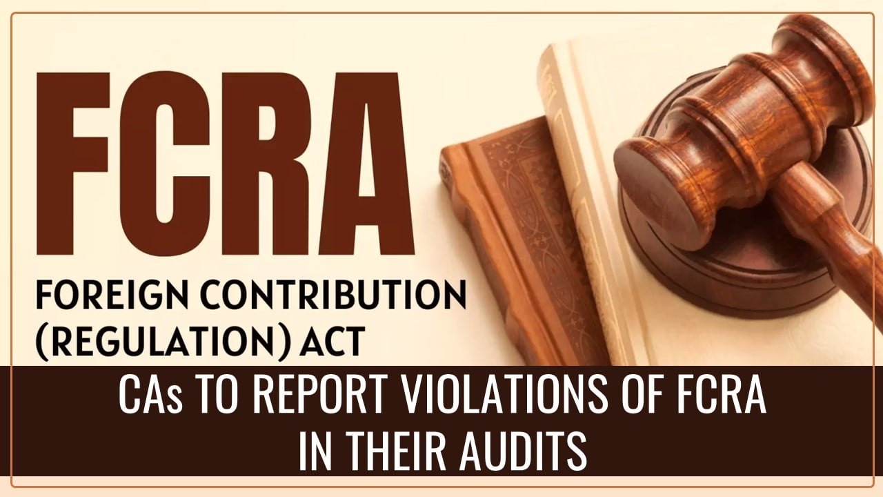 Home Affairs Ministry mandates CAs to report violations of FCRA in their Audits