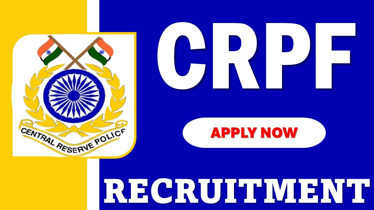 CRPF Recruitment 2025: Check Posts, Vacancies, Qualification and More Details, Apply Now