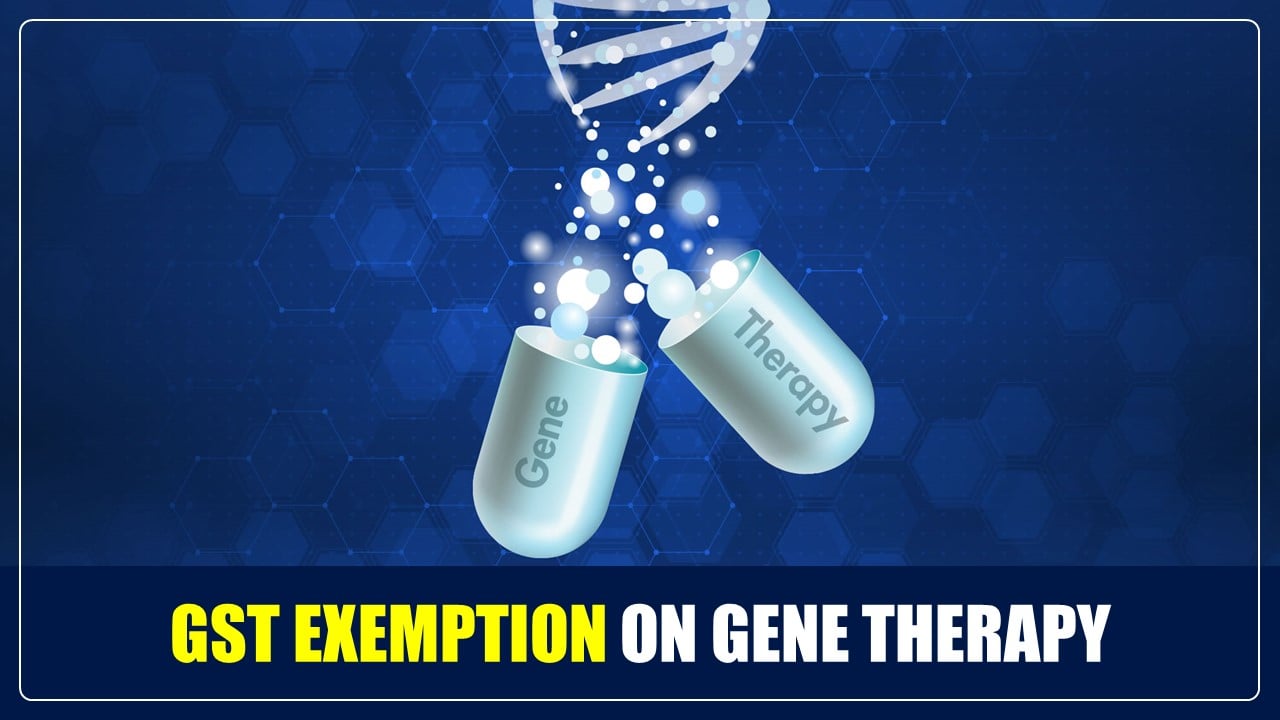 CBIC exempts GST on Gene Therapy [Read Notification]