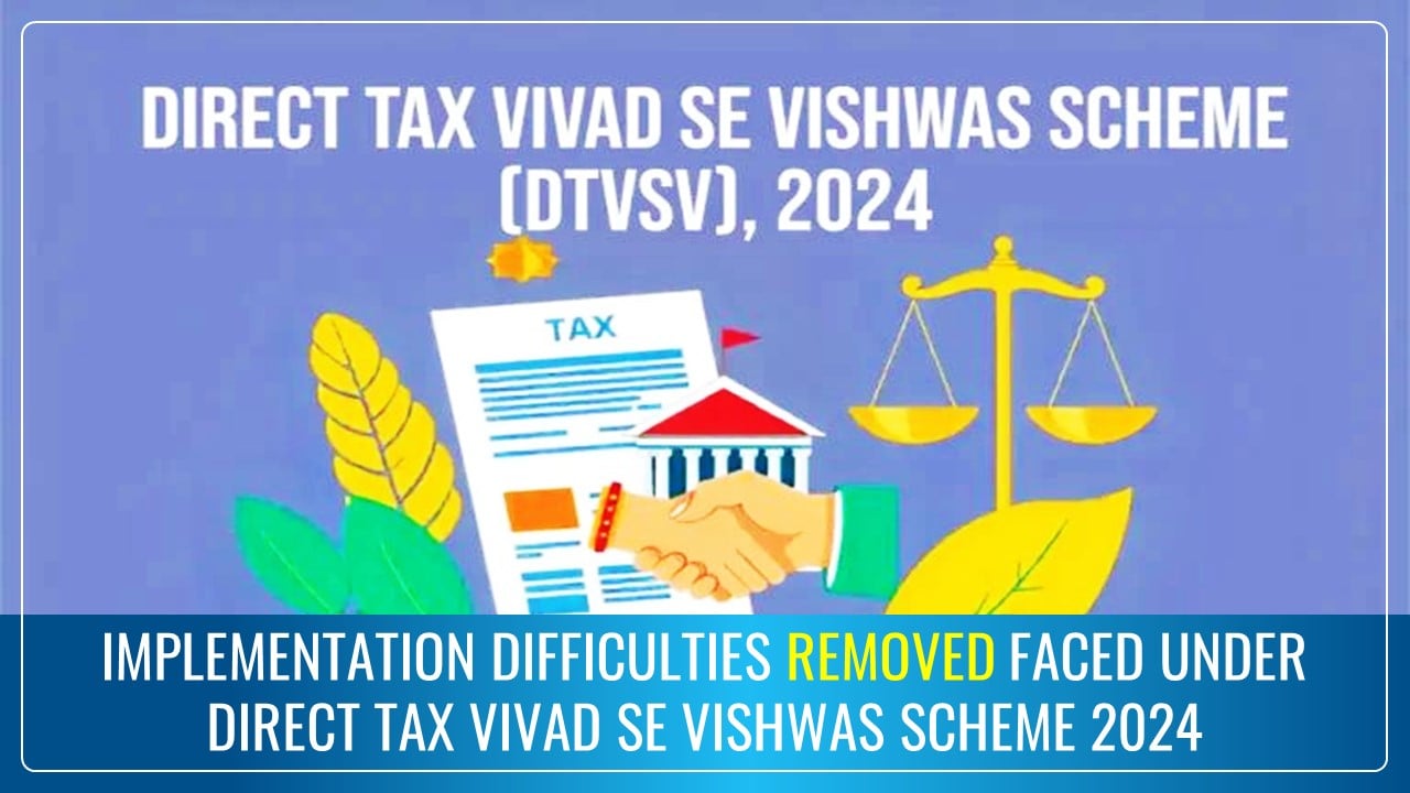 CBDT removes implementation difficulties in Income Tax Dispute cases to provide relief to taxpayers in Direct Tax Vivad Se Vishwas Scheme 2024