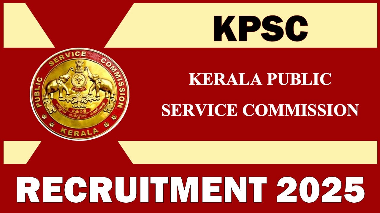 Kerala Public Service Commission Recruitment 2025: Check Post Name, Vacancies, Qualifications and More Details