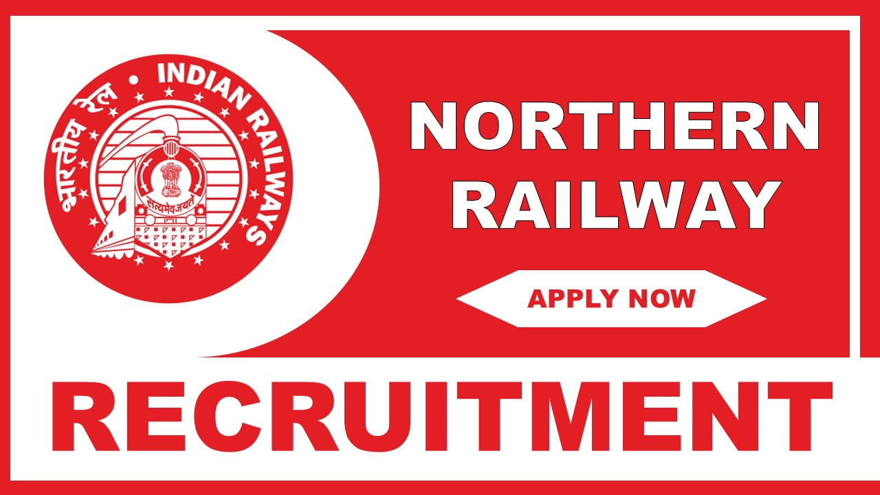 Northern Railway Recruitment 2025: Check Post, Tenure, Qualification and Other Details, Monthly Remuneration Up to Rs.95000