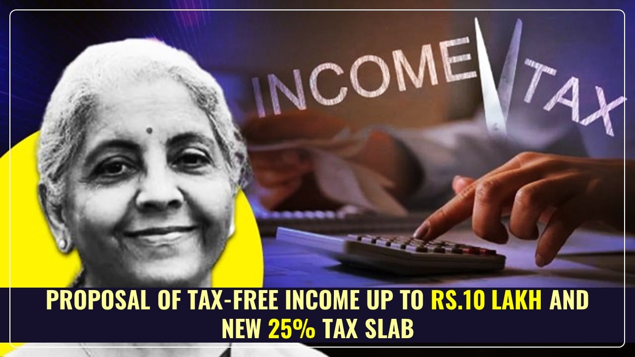 Budget 2025: Income up to Rs.10 lakh would be Tax-Free and a New 25% Tax Slab likely to be announced