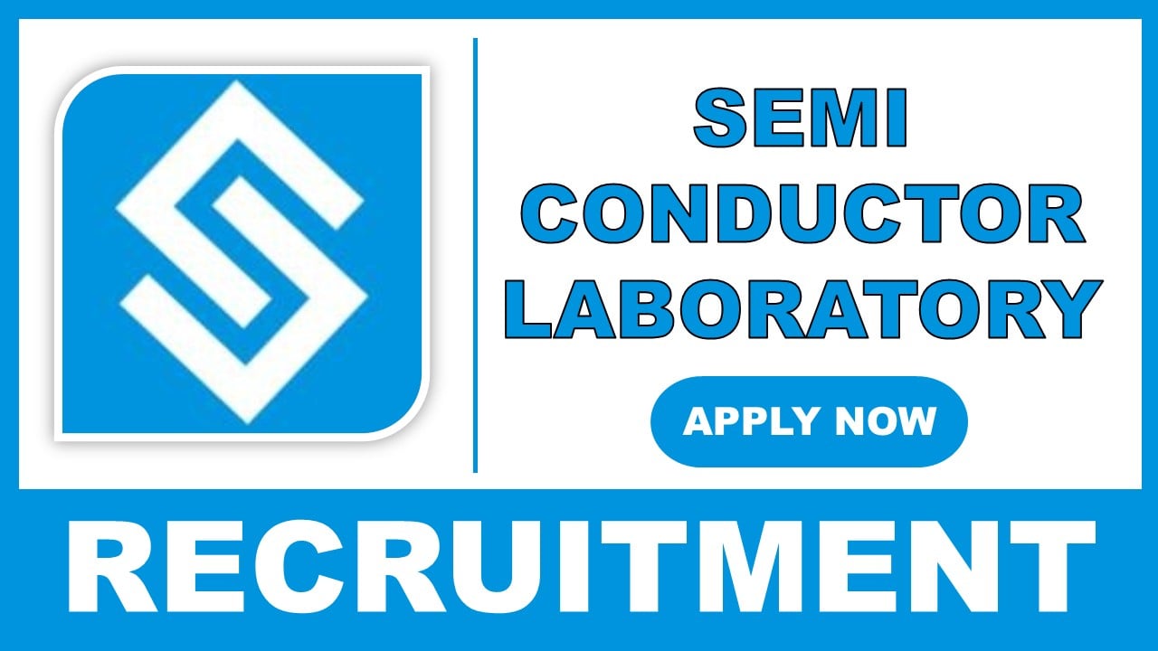 Semi-Conductor Laboratory Recruitment 2025: Check Post Name, Vacancies, Tenure, and Other Details, Apply Fast