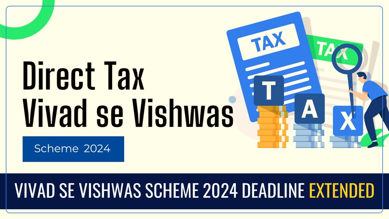 Tax Alert: Vivad Se Vishwas Scheme 2024 Deadline Extended