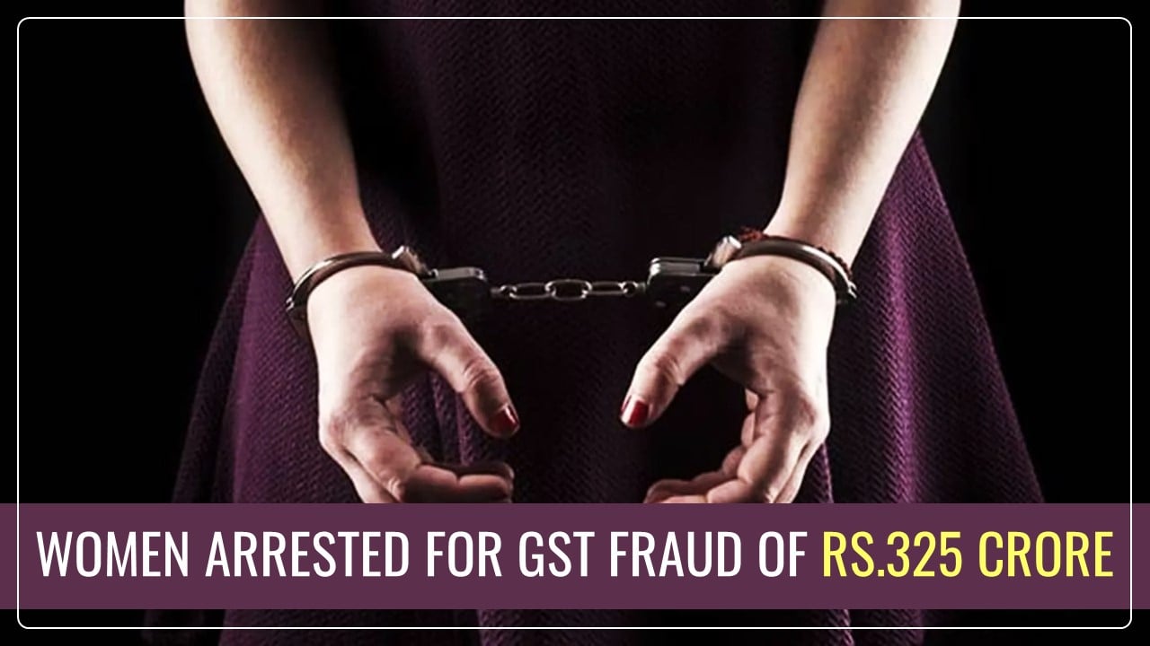 DGGI arrested a Women for GST Fraud of Rs.325 Crore