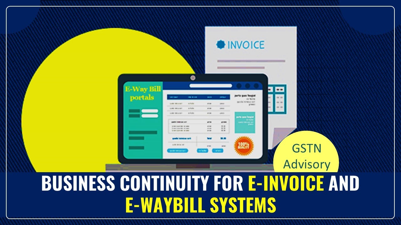 GSTN Advisory on Business Continuity for e-Invoice and e-Waybill Systems