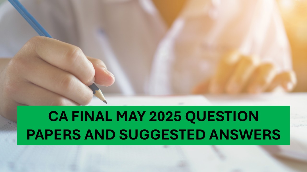 CA Final May 2025 Question Papers and Suggested Answers