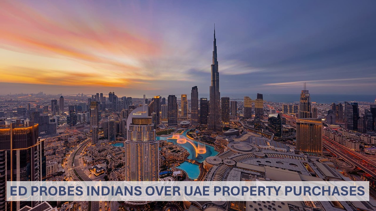 Indian Residents Owning Property in UAE Under ED Scanner for Source of Funds