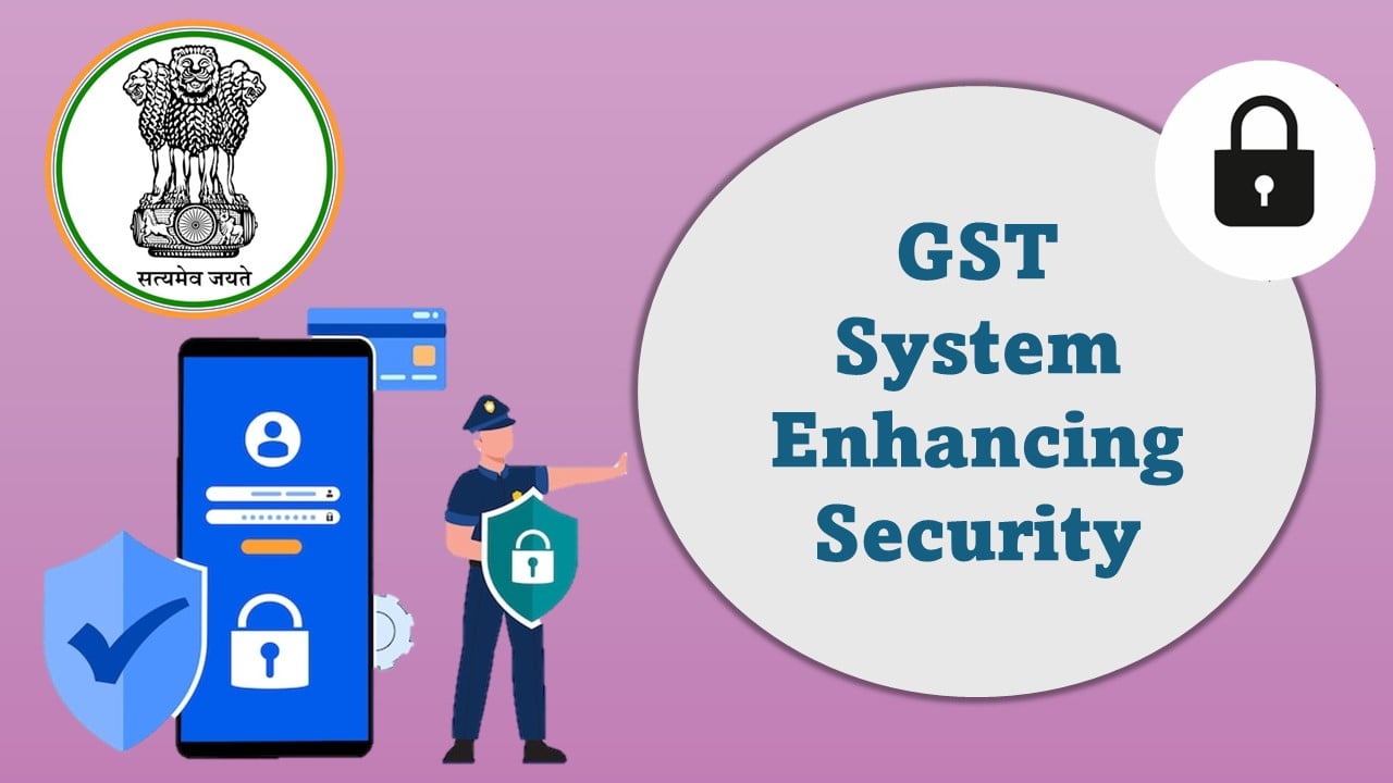 Major GSTN System Advisory on upcoming security enhancements