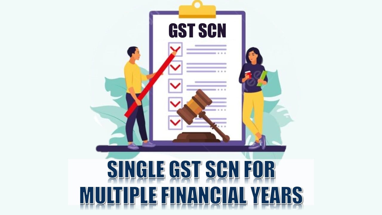 GST department cannot issue one single Show Cause Notice for multiple financial years: High Court