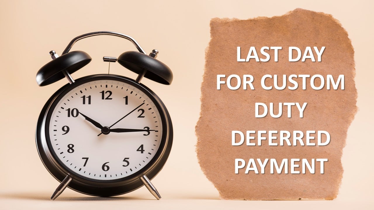 Due Date Alert: Today is Last Day for Customs Duty Deferred Payment