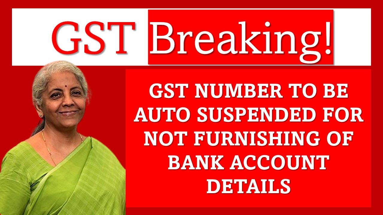BREAKING: GST Number to Be Auto-Suspended for Non-Furnishing of Bank Account Details