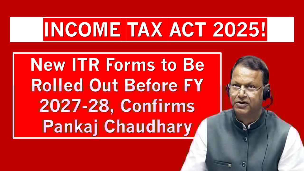 Government Confirms Timeline for New ITR Forms Under Income Tax Act 2025