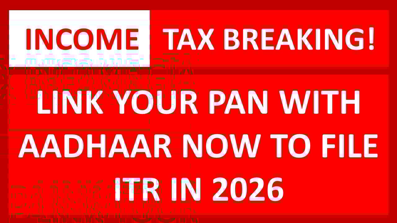 Income Tax Breaking: Link Your PAN with Aadhaar to Continue Filing ITR in 2026