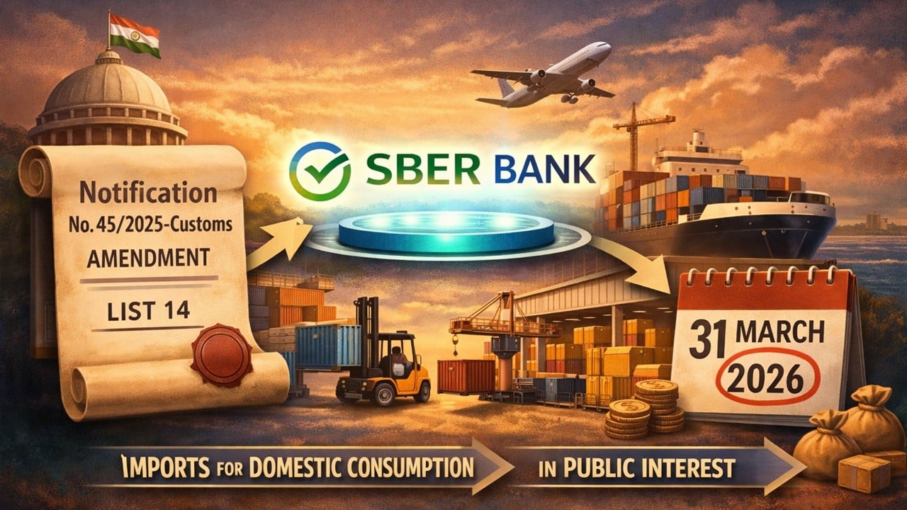 Govt Amends Customs Notification 45/2025; SBER Bank Added to List 14 for Imports Till March 2026