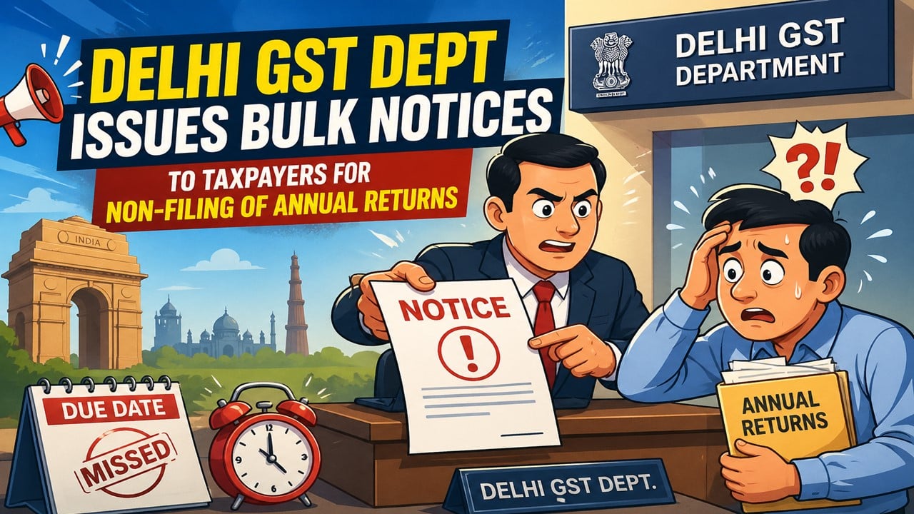 Delhi GST Dept Issues Bulk Notices to Taxpayers for Non-Filing of Annual Returns