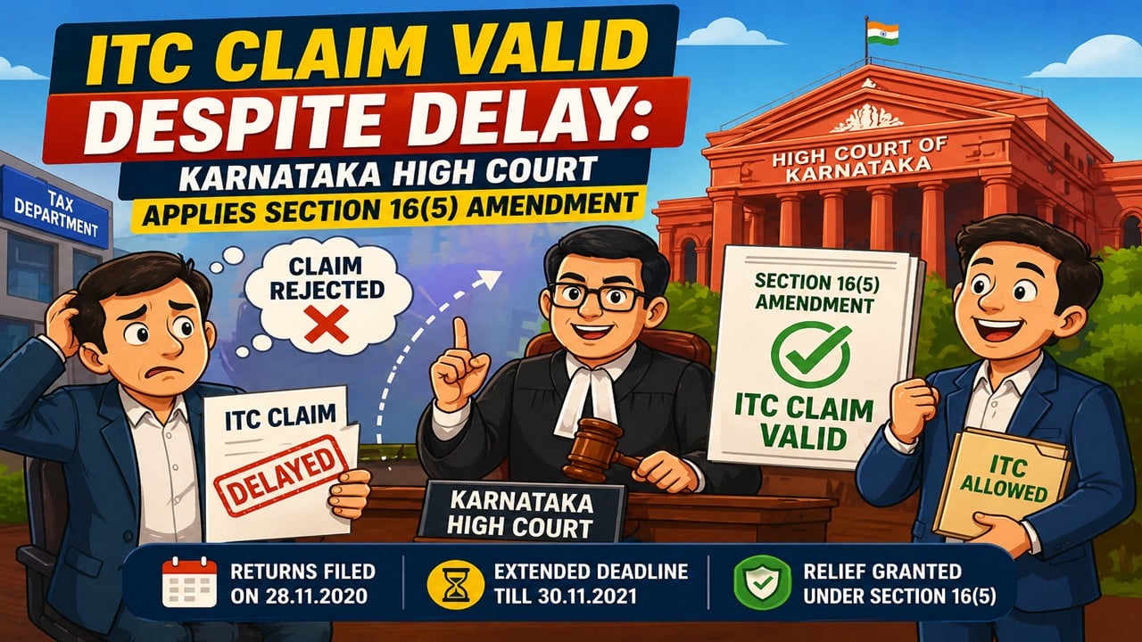 ITC Claim Valid Despite Delay: Karnataka High Court Applies CGST Section 16(5) Amendment