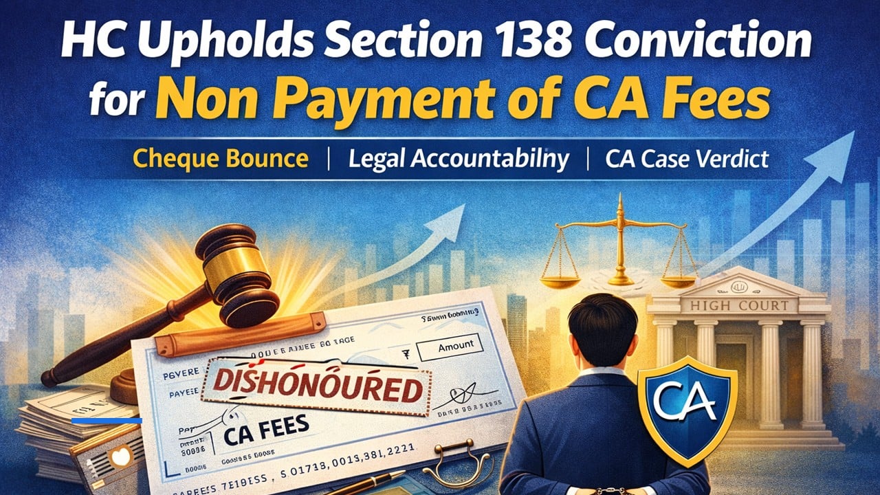 HC Upholds Section 138 Conviction Despite “Account Blocked” Cheque Dishonour for CA Fees