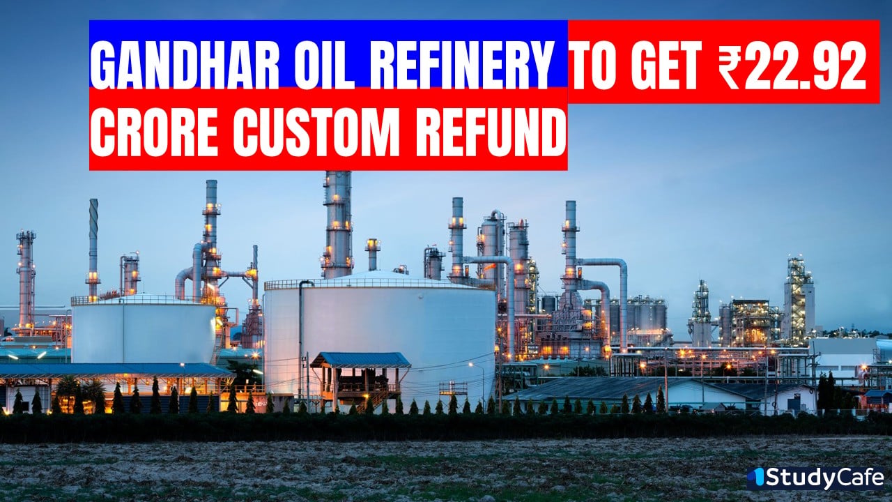 Custom Department Sanctions Rs. 22.92 Crore Refund to Gandhar Oil Refinery
