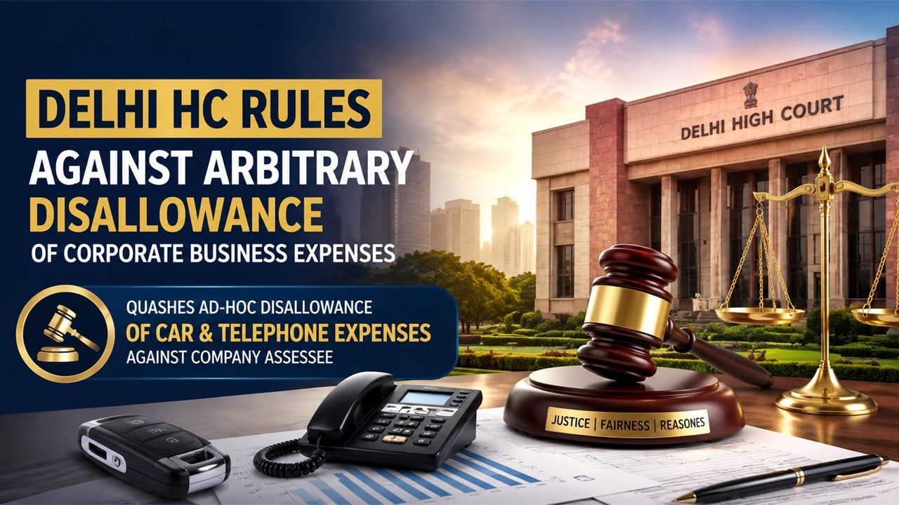 Delhi HC Rules Against Arbitrary Disallowance of Corporate Business Expenses
