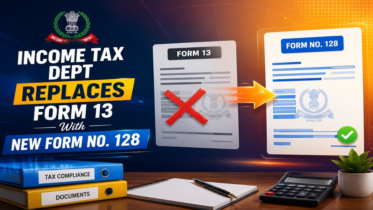 Income Tax Dept Replaces Form 13 With New Form No. 128