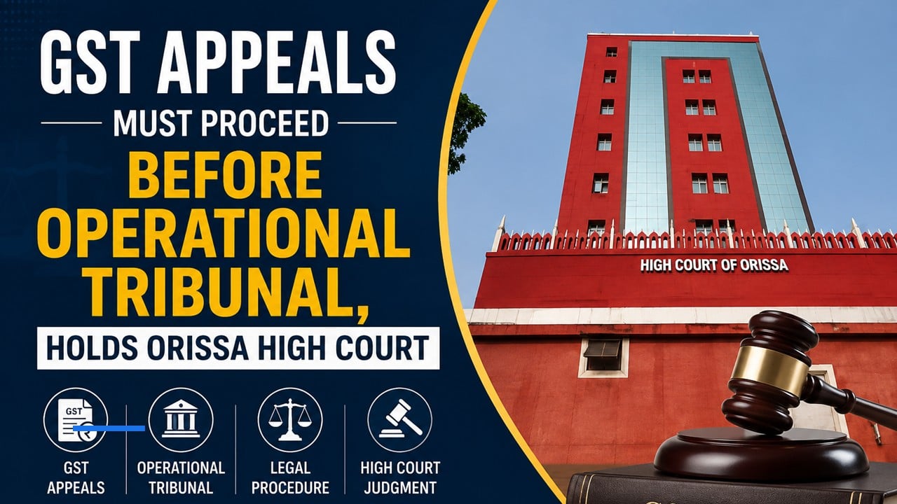 GST Appeals Must Proceed Before Operational Tribunal, Holds Orissa High Court
